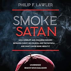 The Smoke of Satan: How Corrupt and Cowardly Bishops Betrayed Christ, His Church, and the Faithful . . . and What Can Be Done About It cover art