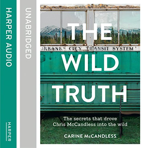 The Wild Truth: The Secrets That Drove Chris McCandless into the Wild Audiobook By Carine McCandless cover art