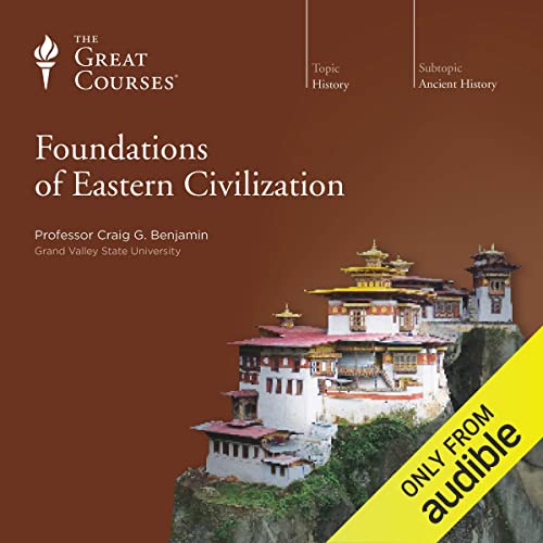 Foundations of Eastern Civilization Audiobook By Craig G. Benjamin, The Great Courses cover art