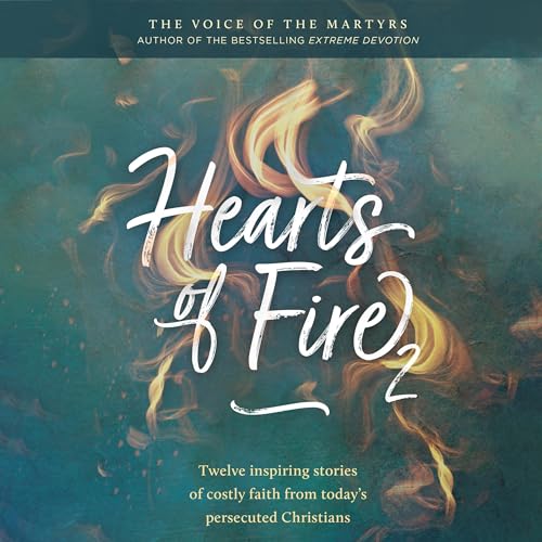 Hearts of Fire 2 Audiobook By The Voice of the Martyrs cover art