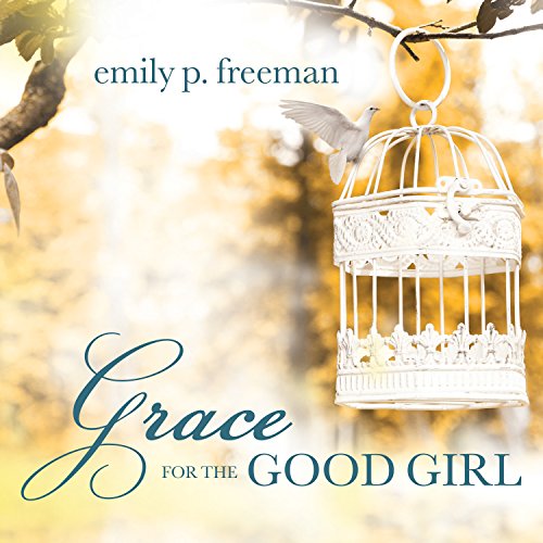 Grace for the Good Girl Audiobook By Emily P. Freeman cover art