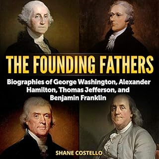 The Founding Fathers: Biographies of George Washington, Alexander Hamilton, Thomas Jefferson, and Benjamin Franklin Audiobook