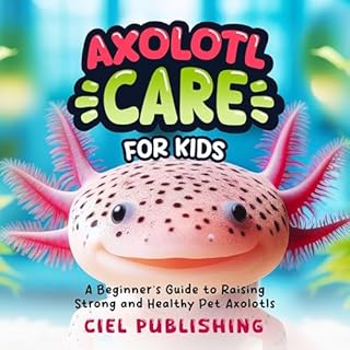 Axolotl Care for Kids Audiobook By Ciel Publishing cover art