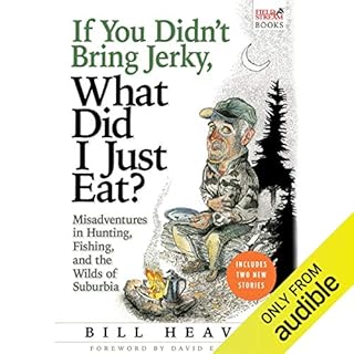 If You Didn't Bring Jerky, What Did I Just Eat? Audiobook By Bill Heavey cover art