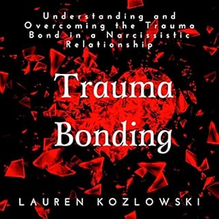 Trauma Bonding: Understanding and Overcoming the Trauma Bond in a Narcissistic Relationship Audiobook By Lauren Kozlowski cov