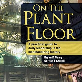 On the Plant Floor: A Practical Guide to Daily Leadership in the Manufacturing Factory Audiobook By Bryan D. Geary, Carlton F