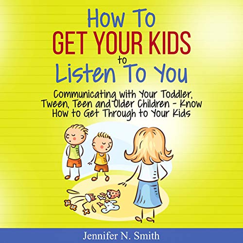 How to Get Your Kids to Listen to You Audiobook By Jennifer N. Smith cover art