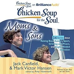 Chicken Soup for the Soul: Moms and Sons - 34 Stories about Raising Boys, Being a Sport, Grieving and Peace, and Single-Minded Devotion cover art