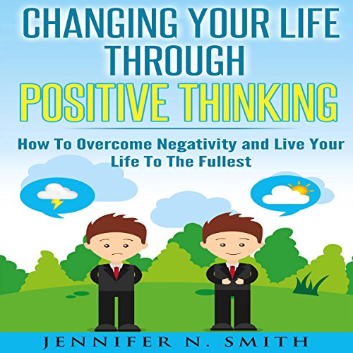 Changing Your Life Through Positive Thinking: How to Overcome Negativity and Live Your Life to the Fullest Audiobook By Jenni