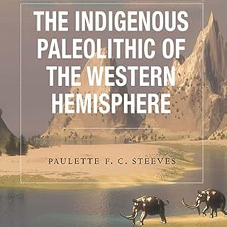 The Indigenous Paleolithic of the Western Hemisphere Audiobook By Paulette F. C. Steeves cover art