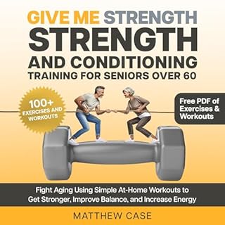 Give Me Strength - Strength and Conditioning Training for Seniors Over 60 Audiobook By Matthew Case cover art