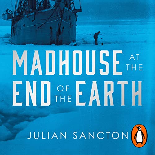 Madhouse at the End of the Earth Audiobook By Julian Sancton cover art