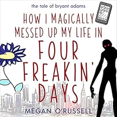 How I Magically Messed Up My Life in Four Freakin' Days Audiobook By Megan O'Russell cover art