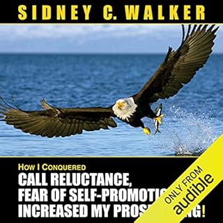 How I Conquered Call Reluctance, Fear of Self-Promotion & Increased My Prospecting! Audiobook By Sidney C. Walker cover a