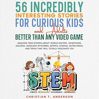 56 Incredibly Interesting Stories for Curious Kids and Adults Better than Any Video Game Audiobook By Christian T Anderson co