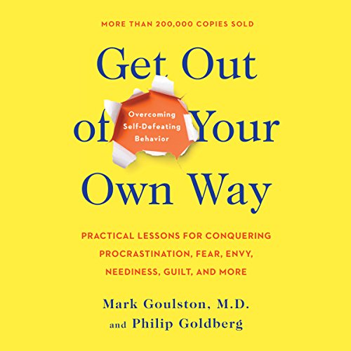 Get out of Your Own Way: Overcoming Self-Defeating Behavior Audiobook By Philip Goldberg, Mark Goulston MD cover art