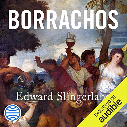 Borrachos: cómo bebimos, bailamos y tropezamos en nuestro camino... Audiobook By Edward Slingerland cover art