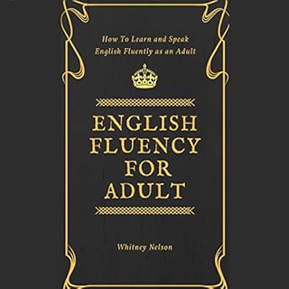 English Fluency for Adult - How to Learn and Speak English Fluently as an Adult Audiobook By Whitney Nelson cover art