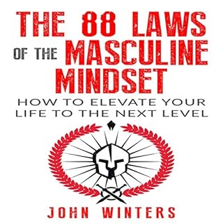 The 88 Laws of the Masculine Mindset: How to Elevate Your Life to the Next Level Audiobook By John Winters cover art