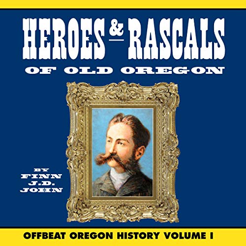 Heroes & Rascals of Old Oregon Audiobook By Finn J.D. John cover art