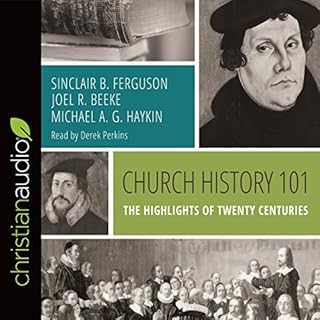 Church History 101 Audiobook By Sinclair B. Ferguson, Joel R. Beeke, Michael A. G. Haykin cover art