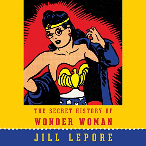 The Secret History of Wonder Woman Audiobook By Jill Lepore cover art