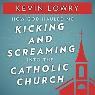 How God Hauled Me Kicking and Screaming into the Catholic Church Audiolibro Por Kevin Lowry arte de portada