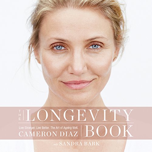 The Longevity Book: Live Stronger. Live Better. The Art of Ageing Well. Audiobook By Cameron Diaz cover art