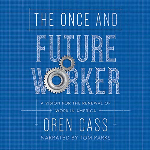 The Once and Future Worker: A Vision for the Renewal of Work in America Audiobook By Oren Cass cover art