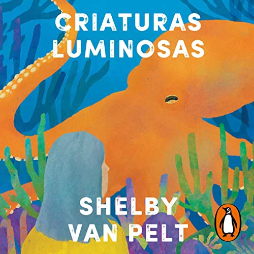 Criaturas luminosas [Remarkably Bright Creatures] Audiobook By Shelby Van Pelt, Toni Hill - translator cover art