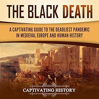 The Black Death: A Captivating Guide to the Deadliest Pandemic in Medieval Europe and Human History Audiobook By Captivating 