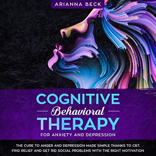 Cognitive Behavioral Therapy for Anxiety and Depression Audiobook By Arianna Beck cover art