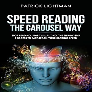 Speed Reading the Carousel Way: Stop Reading, Start Visualizing: The Step-By-Step Process to FAST-TRACK Your Reading Speed. A