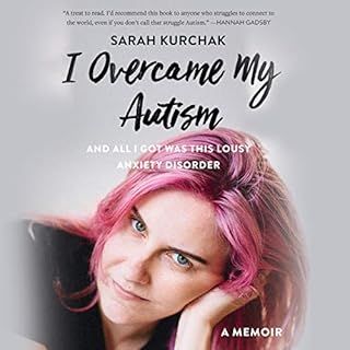 I Overcame My Autism and All I Got Was This Lousy Anxiety Disorder Audiolibro Por Sarah Kurchak arte de portada