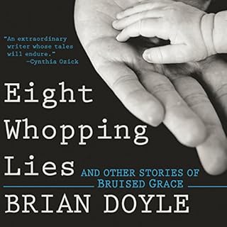 Eight Whopping Lies and Other Stories of Bruised Grace Audiobook By Brian Doyle cover art