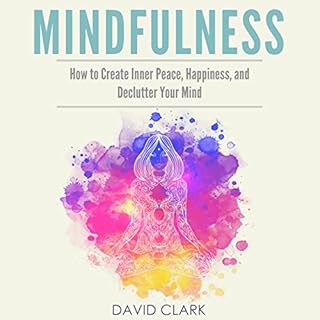 Mindfulness: How to Create Inner Peace, Happiness, and Declutter Your Mind Audiolibro Por David Clark arte de portada