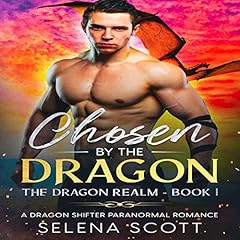 Chosen by the Dragon: A Dragon Shifter Paranormal Romance (The Dragon Realm Book 1) Audiobook By Selena Scott cover art