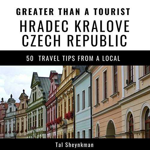 Greater Than a Tourist - Hradec Kralove Czech Republic Audiobook By Tal Sheynkman, Greater Than a Tourist cover art