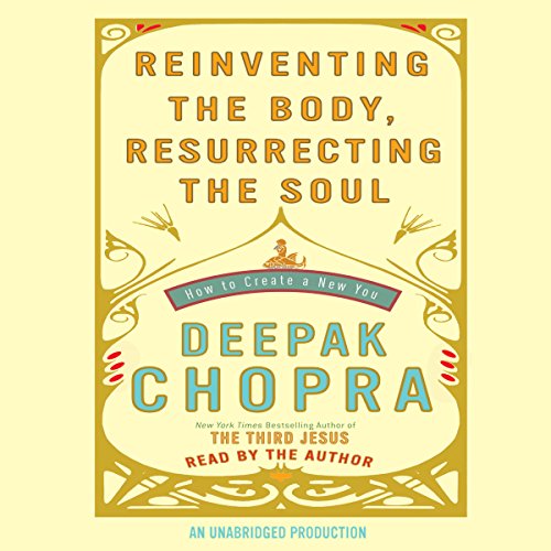 Reinventing the Body, Resurrecting the Soul Audiobook By Deepak Chopra cover art