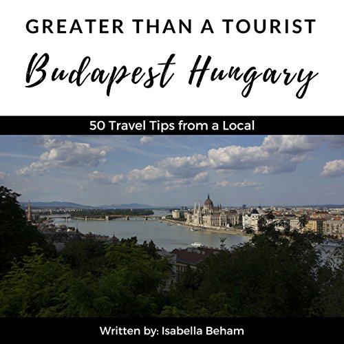 Greater Than a Tourist: Budapest Hungary Audiobook By Isabella Beham, Greater Than a Tourist cover art