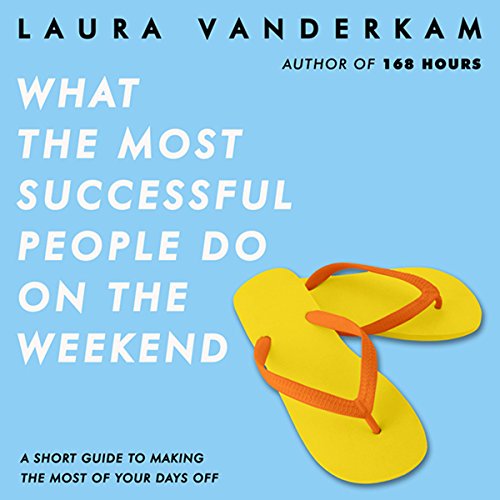 What the Most Successful People Do on the Weekend Audiobook By Laura Vanderkam cover art