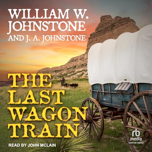 The Last Wagon Train Audiobook By William W. Johnstone, J. A. Johnstone cover art