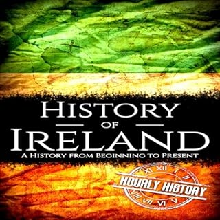 History of Ireland: A History from Beginning to Present Audiobook By Hourly History cover art