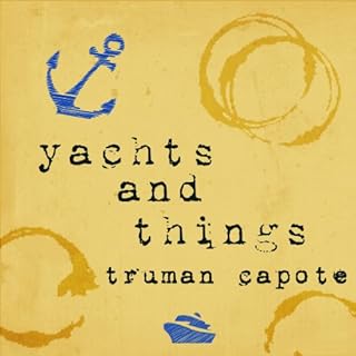 Yachts and Things Audiobook By Truman Capote cover art