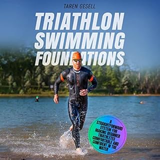 Triathlon Swimming Foundations: A Straightforward System for Making Beginner Triathletes Comfortable and Confident in the Wat