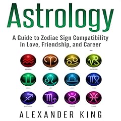 Astrology: A Guide to Zodiac Sign Compatibility in Love, Friendships, and Career cover art