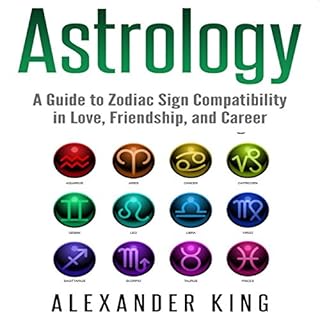 Astrology: A Guide to Zodiac Sign Compatibility in Love, Friendships, and Career Audiolibro Por Alexander King arte de portad