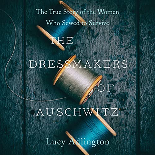 The Dressmakers of Auschwitz Audiobook By Lucy Adlington cover art