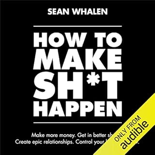 How to Make Sh*t Happen: Make More Money, Get in Better Shape, Create Epic Relationships and Control Audiolibro Por Sean Whal