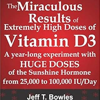 The Miraculous Results of Extremely High Doses of Vitamin D3 Audiobook By Jeff T. Bowles cover art